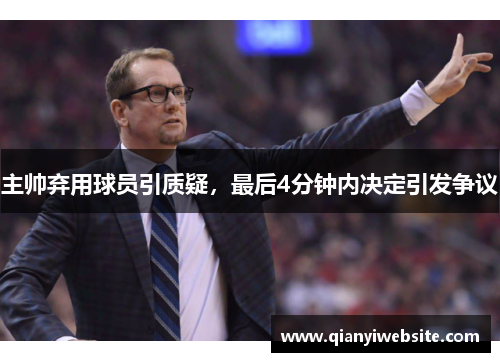 主帅弃用球员引质疑，最后4分钟内决定引发争议