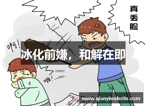 冰化前嫌,和解在即 冰化前嫌,和解在即