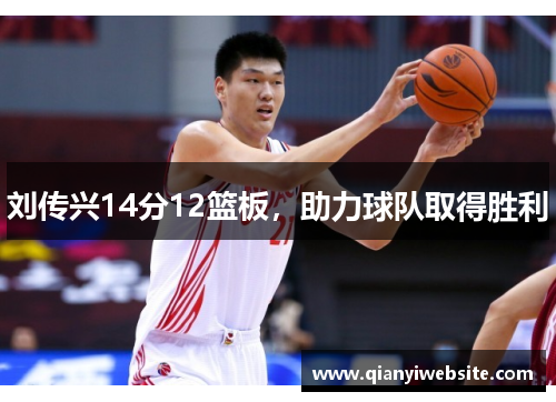 刘传兴14分12篮板,助力球队取得胜利 刘传兴14分12篮板,助力球队取得胜利