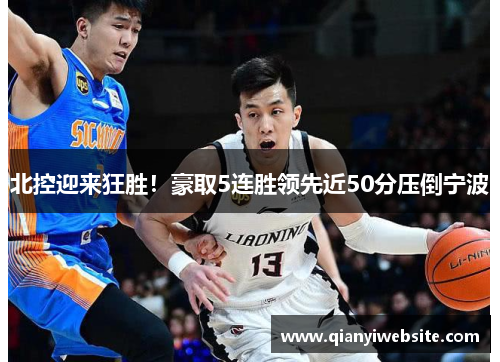 北控迎来狂胜！豪取5连胜领先近50分压倒宁波