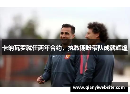 卡纳瓦罗就任两年合约，执教期盼带队成就辉煌