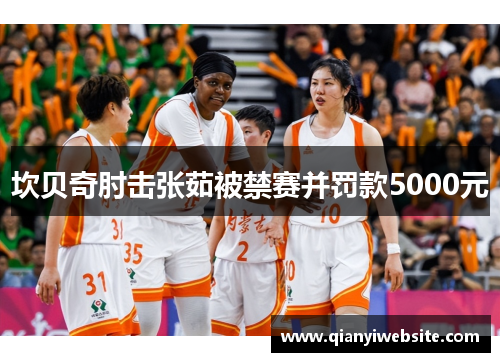 坎贝奇肘击张茹被禁赛并罚款5000元 坎贝奇肘击张茹被禁赛并罚款5000元