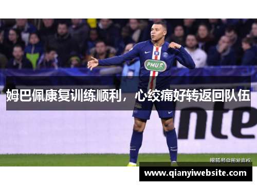 姆巴佩康复训练顺利,心绞痛好转返回队伍 姆巴佩康复训练顺利,心绞痛好转返回队伍