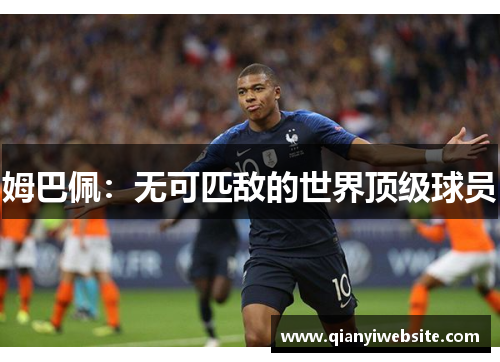 姆巴佩:无可匹敌的世界顶级球员 姆巴佩:无可匹敌的世界顶级球员
