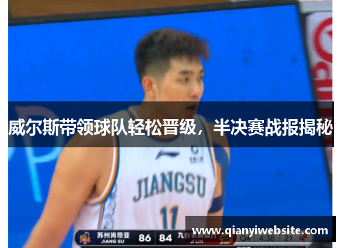 威尔斯带领球队轻松晋级,半决赛战报揭秘 威尔斯带领球队轻松晋级,半决赛战报揭秘