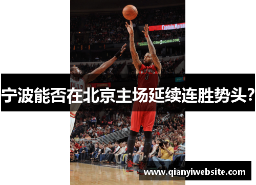 宁波能否在北京主场延续连胜势头? 宁波能否在北京主场延续连胜势头?