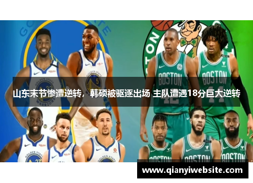 山东末节惨遭逆转，韩硕被驱逐出场 主队遭遇18分巨大逆转