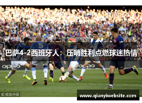 巴萨4-2西班牙人：压哨胜利点燃球迷热情
