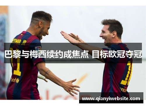 巴黎与梅西续约成焦点 目标欧冠夺冠