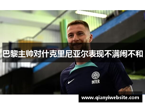 巴黎主帅对什克里尼亚尔表现不满闹不和