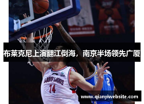 布莱克尼上演翻江倒海，南京半场领先广厦