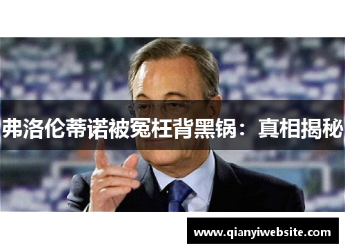 弗洛伦蒂诺被冤枉背黑锅：真相揭秘